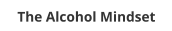 The Alcohol Mindset