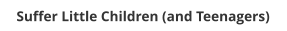 Suffer Little Children (and Teenagers)